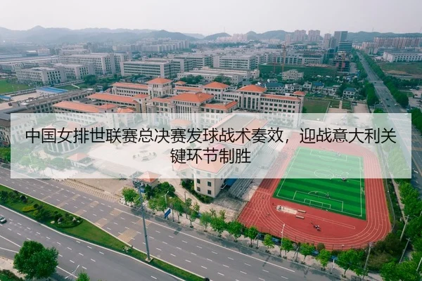 中国女排世联赛总决赛发球战术奏效，迎战意大利关键环节制胜